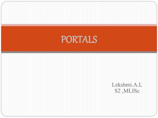 Lekshmi.A.L 
S2 ,MLISc 
PORTALS 
 