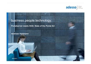 business.people.technology.
Portalserver meets SOA: State of the Portal Art


Andreas Hartmann




22.09.2011
 