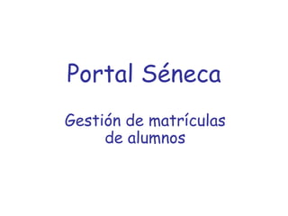 Portal Séneca Gestión de matrículas de alumnos 