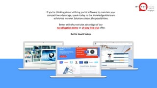 If you’re thinking about utilizing portal software to maintain your
competitive advantage, speak today to the knowledgeable team
at MyHub Intranet Solutions about the possibilities.
Better still why not take advantage of our
no-obligation demo or 14-day free trial offer.
Get in touch today.
 