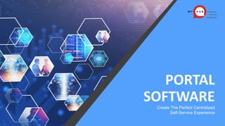 PORTAL
SOFTWARE
Create The Perfect Centralized
Self-Service Experience
 