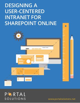www.portalsolutions.net
DESIGNING A
USER-CENTERED
INTRANET FOR
SHAREPOINT ONLINE
 