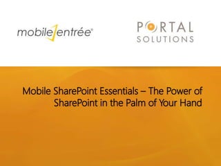 Mobile SharePoint Essentials – The Power of
SharePoint in the Palm of Your Hand
 