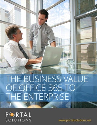 www.portalsolutions.net
THE BUSINESS VALUE
OF OFFICE 365 TO
THE ENTERPRISE	
 