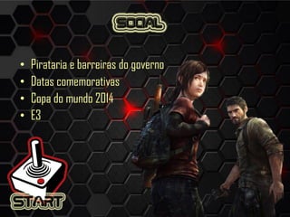 • Pirataria e barreiras do governo
• Datas comemorativas
• Copa do mundo 2014
• E3
 
