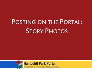 POSTING ON THE PORTAL:
STORY PHOTOS
 