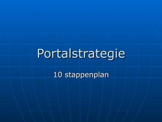 Portalstrategie 10 stappenplan Erwin Sigterman 6 februari 2008 