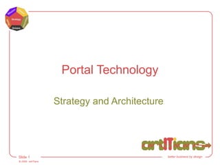 © 2009 - artITians
Slide 1
Portal Technology
Strategy and Architecture
better business by design
 