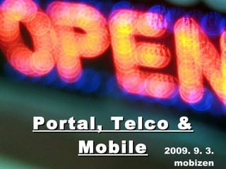 2009. 9. 3. mobizen Portal, Telco & Mobile 