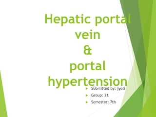 Hepatic portal
vein
&
portal
hypertension Submitted by: jyoti
 Group: 21
 Semester: 7th
 