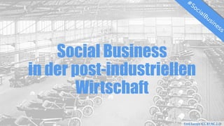 Social Business
in der post-industriellen
Wirtschaft
Ford Europe (CC BY-NC 2.0)
 