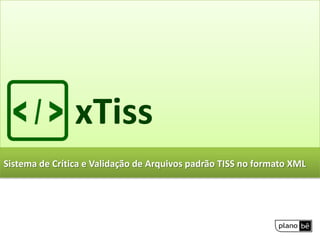 xTiss Sistema de Crítica e Validação de Arquivos padrão TISS no formato XML 