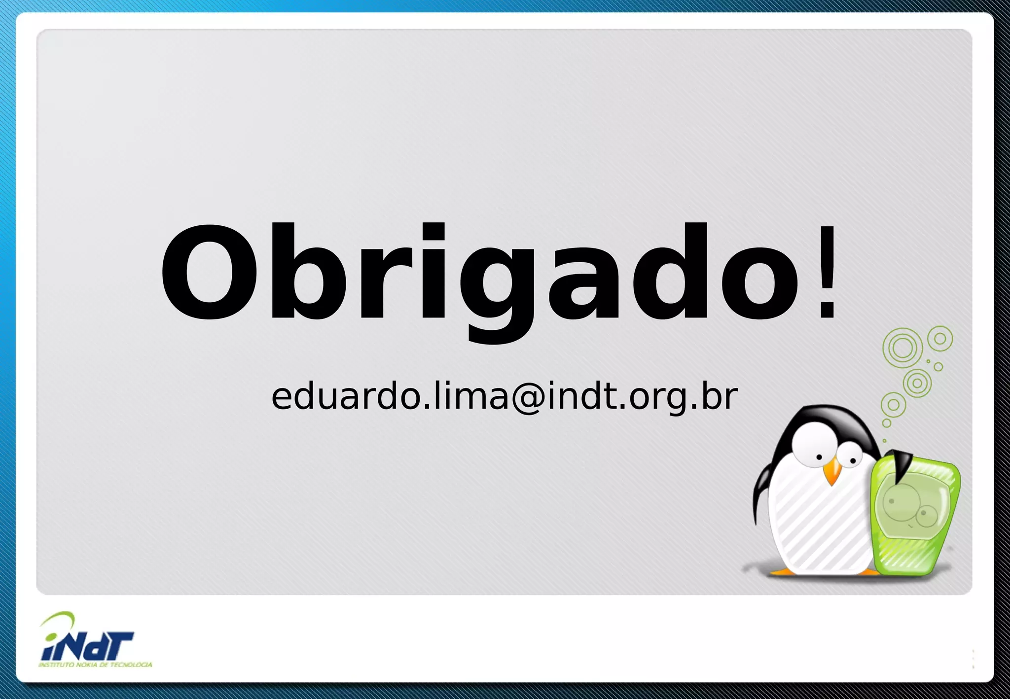 Obrigado!
eduardo.lima@indt.org.br
 