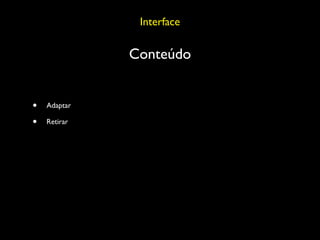 Interface

              Conteúdo


•   Adaptar

•   Retirar
 