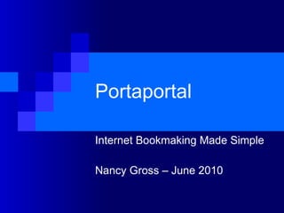 Portaportal Internet Bookmaking Made Simple Nancy Gross – June 2010 