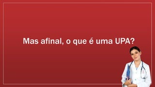 Mas afinal, o que é uma UPA?
 