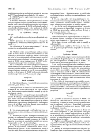 1914-(8) Diário da República, 1.ª série — N.º 62 — 28 de março de 2013
rencial de competências profissionais, no caso do processo
de RVCC profissional, na escala de 0 a 200 pontos.
8 - O CQEP arquiva cópia e ou registo da prova reali-
zada pelo adulto.
9 - O adulto obtém uma certificação em função de cada
área de competência-chave, no caso do processo de RVCC
escolar, ou de cada referencial de competências profissio-
nais, no caso do processo de RVCC profissional, que lhe é
reconhecida pelo júri, quando o valor resultante do cálculo
da seguinte expressão for igual ou superior a 100 pontos:
CC = (0,4PRVC + 0,6Cp)
em que:
CC - certificação de competências, arredondada às uni-
dades;
PRVC - pontuação do reconhecimento e validação de
competências, atribuída nos termos previstos no n° 6 do
artigo 21°;
Cp - classificação da prova, nos termos do n° 7 do pre-
sente artigo, arredondada às unidades.
10 - O adulto obtém uma certificação total de um dos
ciclos do ensino básico ou do ensino secundário, ou uma
certificação profissional, sempre que obtém a certificação
em todas as áreas de competência-chave ou no referencial
de competências profissionais, consoante se trate de pro-
cesso de RVCC escolar ou de processo de RVCC profis-
sional, nos termos previstos no número anterior.
11 - O adulto obtém uma certificação parcial sempre que
obtém uma classificação inferior a 100 pontos em qualquer
área de competência-chave ou no referencial de competên-
cias profissionais, consoante se trate de processo de RVCC
escolar ou de processo de RVCC profissional, calculada
nos termos previstos no n° 9 do presente artigo.
Artigo 23.°
Júri de certificação
1 - O júri de certificação é constituído pelos seguintes
elementos, com direito a voto:
a) Um professor ou formador, com habilitação para
a docência, nos termos da legislação em vigor, de cada
uma das áreas de competências-chave, quando se trate de
certificação escolar;
b) Três formadores com qualificação técnica adequada
na área de educação e formação do referencial visado e,
pelo menos cinco anos de experiência profissional, um
representante das associações empresariais ou de empre-
gadores e um representante das associações sindicais dos
setores de atividade económica daquela área, quando se
trate de certificação profissional.
2 - Nos processos de dupla certificação intervêm, se-
paradamente, os júris constituídos nos termos do número
anterior.
3 - A nomeação do júri e do respetivo elemento que
preside é da competência da entidade promotora do CQEP.
4 - Compete ainda à entidade promotora do CQEP di-
ligenciar no sentido da constituição dos júris nos termos
mencionados no n.° 1 do presente artigo.
5 - O júri de certificação necessita, para deliberar, da
presença de todos os seus elementos com direito a voto,
na certificação escolar, e de três elementos com direito a
voto, dos quais dois representantes das associações referi-
das na alínea b) do n.° 1 do presente artigo, na certificação
profissional, tendo o presidente voto de qualidade em caso
de empate.
6 - Na sua composição, o júri não pode integrar os pro-
fissionais envolvidos no respetivo processo de RVCC, de
modo a garantir uma avaliação externa rigorosa e indepen-
dente, sem prejuízo do disposto no número seguinte.
7 - No júri de certificação pode participar, como ob-
servador, por convite da entidade promotora, o técnico
de ORVC que acompanha o adulto ao longo de todo o
processo, sem direito a voto.
8 - Compete ao júri de certificação:
a)Avaliar e classificar as provas previstas no artigo 22.°
do presente diploma e proceder ao seu registo nos instru-
mentos mencionados no n.° 5 do mesmo artigo;
b) Atribuir o tipo de certificação, total ou parcial, a
cada candidato;
c) Colaborar com o CQEP na elaboração do plano pes-
soal de qualificação previsto no artigo 25.° do presente
diploma.
Artigo 24.°
Certificados e diplomas
1 - A certificação é comprovada mediante a emissão de
um certificado de qualificações e de um diploma a emitir
pela entidade promotora do CQEP, através do SIGO, de
acordo com os modelos a aprovar pela ANQEP,I.P..
2 - Os certificados e diplomas mencionados no número
anterior, emitidos por entidades promotoras que não sejam
agrupamentos de escolas ou escolas não agrupadas dos
ensinos básico e secundários públicos, centros de gestão
direta ou participada da rede do IEFP, I.P., estabelecimento
de ensino particular ou cooperativo, com autonomia peda-
gógica ou escolas profissionais, carecem de homologação
por uma destas entidades, desde que as mesmas sejam
promotoras de um CQEP.
3 - Para efeitos do número anterior, as entidades promo-
toras sem competência de homologação de certificados e
diplomas devem celebrar protocolo, segundo modelo dis-
ponibilizado no SIGO, com uma entidade com competência
de homologação, de acordo com critérios de proximidade
geográfica.
Artigo 25.°
Formação
1 - Quando, no decurso do processo de RVCC, for
identificada a necessidade de realização de ações de
formação até 50 horas, inclusive, estas serão asseguradas
por formadores e professores da entidade promotora
ou de entidades formadoras com quem o CQEP tenha
estabelecido parcerias.
2 - Sempre que o resultado do processo de RVCC for
uma certificação parcial, o CQEP, em conjunto com o júri
de certificação, deve elaborar um plano pessoal de qualifi-
cação, segundo modelo a disponibilizar pelaANQEP,I.P., e
proceder ao encaminhamento do adulto para uma entidade
de educação ou formação.
3 - O plano pessoal de qualificação contém a proposta
do percurso a realizar pelo adulto, tendo em conta as ava-
liações resultantes das etapas de reconhecimento, validação
e certificação.
4 - No caso de um adulto desempregado que tenha ce-
lebrado um plano pessoal de emprego com um Centro do
 