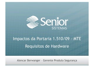 Impactos da Portaria 1.510/09 – MTE
        Requisitos de Hardware


  Alencar Berwanger – Gerente Produto Segurança
 