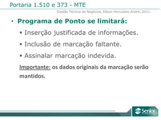 Programa de Ponto se limitará:Inserção justificada de informações.Inclusão de marcação faltante.Assinalar marcação indevida.Importante: os dados originais da marcação serãomantidos.