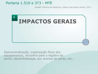 IMPACTOS GERAISOperacionalização, organização física dos equipamentos, disciplina para o registro de ponto, descentralização dos acertos de ponto, etc...4