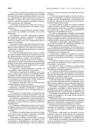 2476                                                           Diário da República, 1.ª série — N.º 82 — 28 de Abril de 2011

   1.2) Colaborar na elaboração de planos operacionais de       mentos, ao controlo orçamental e à qualidade dos serviços
programas, actividades e eventos desportivos, em função         prestados:
das características, particularidades e objectivos dos mes-        5.1) Efectuar recolha de dados de acordo com proce-
mos, identificando as áreas operacionais, as tarefas e os       dimentos metodológicos ajustados aos objectivos e às
calendários a cumprir, bem como os recursos humanos e           situações em causa, designadamente, a utilização de fichas
materiais a afectar, recorrendo às tecnologias de informa-      de controlo, aplicação de questionários de avaliação e
ção e comunicação mais adequadas;                               recolha de registos audiovisuais;
   1.3) Proceder à estimativa dos custos e das receitas as-        5.2) Tratar e analisar os dados de avaliação recolhidos
sociados à realização de programas, actividades e eventos       e elaborar relatórios identificando os aspectos mais rele-
desportivos;                                                    vantes, propondo, sempre que se justificar, a apresentação
   1.4) Colaborar na organização dos quadros competi-           de propostas que visem a melhoria do desempenho da
tivos formais das diferentes actividades e dos eventos          organização e da qualidade do serviço;
desportivos;                                                       6) Coadjuvar na preparação, montagem e desmontagem
   1.5) Colaborar na recolha e tratamento de informa-           dos espaços e equipamentos afectos aos programas, activida-
ção (contabilística, relativas à utilização das instalações,    des e eventos desportivos, dando indicações sobre os recursos
dos utentes, de estudo de boas práticas, …) e produzir os       a afectar e o tempo necessário à execução da tarefa, no cum-
respectivos relatórios com vista a fundamentar opções e         primento do plano operacional previamente estabelecido;
perspectivar actuações;                                            7) Participar na organização, operacionalização e mo-
   2) Participar no processo de aprovisionamento de recur-      nitorização do processo de inscrições/acreditações em
sos necessários à operacionalização de programas, activi-       programas, actividades e eventos desportivos:
dades e eventos desportivos, de acordo com os objectivos           7.1) Colaborar na identificação e ou construção de sis-
estabelecidos, a capacidade da organização e a sua relação      temas de gestão de bases de dados para o processamento e
com o meio envolvente:                                          monitorização das inscrições/acreditações em programas,
   2.1) Colaborar na aquisição de bens e serviços externos      actividades e eventos desportivos;
necessários à operacionalização de um plano de activida-           7.2) Processar e organizar os pedidos de inscrições/
des, designadamente no que concerne ao levantamento de          acreditações em programas, actividades e eventos despor-
propostas orçamentais e contacto com fornecedores;              tivos, no cumprimento de procedimentos e de protocolos
   2.2) Colaborar na gestão do processo de cedências e          definidos;
empréstimos de recursos necessários à operacionalização            7.3) Elaborar relatórios (tipo) com informações dos
do plano de actividades, designadamente, na identificação       participantes, nomeadamente, no que respeita à evolução
                                                                de inscrições e desistências;
de entidades fornecedoras e no estabelecimento e cumpri-
                                                                   8) Colaborar no apoio e atendimento aos destinatários
mento das condições de utilização;
                                                                de programas, actividades e eventos desportivos e aos
   2.3) Organizar e manter actualizado o inventário de
                                                                utilizadores de instalações desportivas:
necessidades e a base de dados de fornecedores;
                                                                   8.1) Colaborar na identificação e produção de informa-
   3) Participar na angariação de subsídios, apoios e pa-       ção, em suportes diversos, que responda às necessidades e
trocínios junto de potenciais parceiros (entidades públicas     interesses dos destinatários das iniciativas e das regras de
e privadas), de modo a maximizar receitas e garantir con-       utilização das instalações desportivas, onde estas ocorrem,
dições para a implementação de programas, actividades e         facilitando o processo de comunicação;
eventos desportivos, considerando o âmbito institucional           8.2) Prestar atendimento ao público (presencial, telefó-
e o posicionamento da organização em causa:                     nico e por meios informáticos) sobre os programas, activi-
   3.1) Organizar informação sobre as potenciais fontes         dades e eventos desportivos promovidos pela organização,
de financiamento (internas e externas);                         adoptando protocolos, procedimentos e técnicas adequadas;
   3.2) Colaborar na elaboração de propostas de patrocínio         8.3) Atender a reclamações e sugestões dos destinatários
e candidaturas a subsídios, considerando as característi-       dos programas, actividades e eventos desportivos e dos
cas das iniciativas a desenvolver e da organização que as       utilizadores das instalações desportivas, assegurando a sua
promove;                                                        resolução/satisfação e ou transmitindo-as superiormente;
   3.3) Colaborar na monitorização do cumprimento das              8.4) Adoptar os procedimentos adequados face a uma
premissas definidas nos contratos de patrocínio e ou de sub-    situação de emergência e de acordo com protocolos de
sídio estabelecidos e na avaliação dos retornos verificados;    emergência definidos;
   4) Colaborar no planeamento e operacionalização de              9) Participar na construção, implementação e controlo de
campanhas de informação e divulgação de programas,              regulamentos de utilização de equipamentos e instalações
actividades e eventos desportivos, junto dos respectivos        desportivas, identificando as normas de funcionamento e
segmentos alvo:                                                 de segurança a respeitar por trabalhadores e utentes:
   4.1) Colaborar na definição das acções de informação e          9.1) Participar na identificação de regras e normas de
divulgação a realizar, na identificação dos meios e suportes    utilização das instalações e equipamentos desportivos
de comunicação a utilizar e na construção dos respectivos       com vista ao cumprimento de objectivos de qualidade e
conteúdos;                                                      segurança;
   4.2) Colaborar na implementação de acções de divulga-           9.2) Garantir a informação aos utilizadores e aos tra-
ção e avaliar o respectivo impacto, analisando os resultados    balhadores, através de meios eficazes de comunicação,
alcançados face aos objectivos estabelecidos;                   acerca do regulamento de utilização dos equipamentos e
   5) Participar no controlo, monitorização e avaliação         instalações desportivas e assegurar o seu cumprimento;
do desenvolvimento de programas, actividades e even-               9.3) Colaborar na concepção e divulgação de um pro-
tos desportivos, designadamente no que diz respeito ao          tocolo de emergência no cumprimento das premissas e
cumprimento de tarefas planeadas, à eficácia de procedi-        regras definidas para o efeito;
 