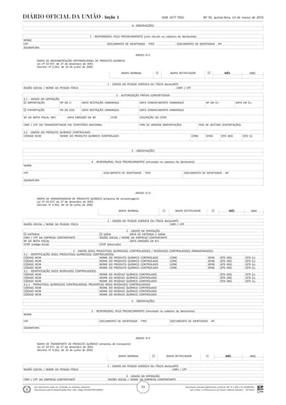 Documento assinado digitalmente conforme MP nº 2.200-2 de 24/08/2001,
que institui a Infraestrutura de Chaves Públicas Brasileira - ICP-Brasil.
Este documento pode ser verificado no endereço eletrônico
http://www.in.gov.br/autenticidade.html, pelo código 05152019031400053
53
Nº 50, quinta-feira, 14 de março de 2019ISSN 1677-7042Seção 1
. 6- OBSERVAÇÕES
.
. 7 - RESPONSÁVEL PELO PREENCHIMENTO (com vínculo no cadastro do declarante)
. NOME
. CPF DOCUMENTO DE IDENTIDADE - TIPO DOCUMENTO DE IDENTIDADE - Nº.
. ASSINATURA
ANEXO IV-C
MAPA DE MOVIMENTAÇÃO INTERNACIONAL DE PRODUTO QUÍMICO
Lei nº 10.357, de 27 de dezembro de 2001.
Decreto nº 4.262, de 10 de junho de 2002.
MAPA NORMAL ¨ MAPA RETIFICADOR ¨ MÊS ANO
. 1 - DADOS DA PESSOA JURÍDICA OU FÍSICA declaraNTE
. RAZÃO SOCIAL / NOME DA PESSOA FÍSICA CNPJ / CPF
. 2 - AUTORIZAÇÃO PRÉVIA CONCRETIZADA
. 2.1 - DADOS DA OPERAÇÃO
. o IMPORTAÇÃO Nº DA LI DATA RESTRIÇÃO EMBARQUE DATA CONHECIMENTO EMBARQUE Nº DA D.I. DATA DA D.I.
.
. o EXPORTAÇÃO Nº DA DUE DATA RESTRIÇÃO EMBARQUE DATA CONHECIMENTO EMBARQUE
.
. Nº DA NOTA FISCAL (NF) DATA EMISSÃO DA NF CFOP DESCRIÇÃO DO CFOP
.
. CNPJ / CPF DO TRANSPORTADOR EM TERRITÓRIO NACIONAL PAÍS DE ORIGEM (IMPORTAÇÃO) PAÍS DE DESTINO (EXPORTAÇÃO)
.
. 2.2 - DADOS DO PRODUTO QUÍMICO CONTROLADO
. CÓDIGO NCM NOME DO PRODUTO QUÍMICO CONTROLADO CONC DENS QTD (KG) QTD (L)
.
. 3 - OBSERVAÇÕES
.
. 4 - RESPONSÁVEL PELO PREENCHIMENTO (vinculado no cadastro do declarante)
. NOME
.
. CPF DOCUMENTO DE IDENTIDADE - TIPO DOCUMENTO DE IDENTIDADE - Nº.
.
. ASSINATURA
.
ANEXO IV-D
MAPA DE ARMAZENAGEM DE PRODUTO QUÍMICO (empresa de armazenagem)
Lei nº 10.357, de 27 de dezembro de 2001.
Decreto nº 4.262, de 10 de junho de 2002.
MAPA NORMAL ¨ MAPA RETIFICADOR ¨ MÊS ANO
. 1 - DADOS DA PESSOA JURÍDICA OU FÍSICA declaraNTE
. RAZÃO SOCIAL / NOME DA PESSOA FÍSICA CNPJ / CPF
. 2 - DADOS DA OPERAÇÃO
. o ENTRADA o SAÍDA DATA DE ENTRADA E SAÍDA
. CNPJ / CPF DA EMPRESA CONTRATANTE RAZÃO SOCIAL / NOME DA EMPRESA CONTRATANTE
. Nº DA NOTA FISCAL DATA EMISSÃO DA N.F.
. CFOP (código fiscal) CFOP (descrição)
. 3 - DADOS DO(S) PRODUTO(S) QUÍMICO(S) CONTROLADO(S) / RESÍDUO(S) CONTROLADO(S) ARMAZENADO(S)
. 3.1 - IDENTIFICAÇÃO DO(S) PRODUTO(S) QUÍMICO(S) CONTROLADO(S)
. CÓDIGO NCM NOME DO PRODUTO QUÍMICO CONTROLADO CONC DENS QTD (KG) QTD (L)
. CÓDIGO NCM NOME DO PRODUTO QUÍMICO CONTROLADO CONC DENS QTD (KG) QTD (L)
. CÓDIGO NCM NOME DO PRODUTO QUÍMICO CONTROLADO CONC DENS QTD (KG) QTD (L)
. CÓDIGO NCM NOME DO PRODUTO QUÍMICO CONTROLADO CONC DENS QTD (KG) QTD (L)
. 3.2 - IDENTIFICAÇÃO DO(S) RESÍDUO(S) CONTROLADO(S)
. CÓDIGO NCM NOME DO RESÍDUO QUÍMICO CONTROLADO QTD (KG) QTD (L)
. CÓDIGO NCM NOME DO RESÍDUO QUÍMICO CONTROLADO QTD (KG) QTD (L)
. CÓDIGO NCM NOME DO RESÍDUO QUÍMICO CONTROLADO QTD (KG) QTD (L)
. 3.2.1 - PRODUTO(S) QUÍMICO(S) CONTROLADO(S) PRESENTE(S) NO(S) RESÍDUO(S) CONTROLADO(S)
. CÓDIGO NCM NOME DO RESÍDUO QUÍMICO CONTROLADO
. CÓDIGO NCM NOME DO RESÍDUO QUÍMICO CONTROLADO
. CÓDIGO NCM NOME DO RESÍDUO QUÍMICO CONTROLADO
. 4 - OBSERVAÇÕES
.
. 5 - RESPONSÁVEL PELO PREENCHIMENTO (vinculado no cadastro do declarante)
. NOME
.
. CPF DOCUMENTO DE IDENTIDADE - TIPO DOCUMENTO DE IDENTIDADE - Nº.
.
. ASSINATURA
.
ANEXO IV-E
MAPA DE TRANSPORTE DE PRODUTO QUÍMICO (empresa de transporte)
Lei nº 10.357, de 27 de dezembro de 2001.
Decreto nº 4.262, de 10 de junho de 2002.
MAPA NORMAL ¨ MAPA RETIFICADOR ¨ MÊS ANO
. 1 - DADOS DA PESSOA JURÍDICA OU FÍSICA declaraNTE
. RAZÃO SOCIAL / NOME DA PESSOA FÍSICA CNPJ / CPF
. 2 - DADOS DA OPERAÇÃO
. CNPJ / CPF DA EMPRESA CONTRATANTE RAZÃO SOCIAL / NOME DA EMPRESA CONTRATANTE
 