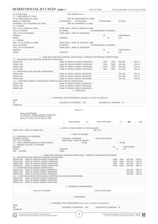 Documento assinado digitalmente conforme MP nº 2.200-2 de 24/08/2001,
que institui a Infraestrutura de Chaves Públicas Brasileira - ICP-Brasil.
Este documento pode ser verificado no endereço eletrônico
http://www.in.gov.br/autenticidade.html, pelo código 05152019031400054
54
Nº 50, quinta-feira, 14 de março de 2019ISSN 1677-7042Seção 1
. Nº DA NOTA FISCAL DATA EMISSÃO DA N.F.
. 2.1 - CONHECIMENTO DE CARGA
. Nº DO CONHECIMENTO DE CARGA DATA DO CONHECIMENTO DE CARGA
. MODAL DE TRANSPORTE o RODOVIÁRIO o AQUAVIÁRIO o FERROVIÁRIO o AÉREO
. RESPONSÁVEL PELO RECEBIMENTO DA CARGA DATA DO RECEBIMENTO DA CARGA
. 2.2 - RETIRADA
. CNPJ / CPF DE ORIGEM DA CARGA RAZÃO SOCIAL / NOME DE ORIGEM DA CARGA
. LOCAL DE RETIRADA o PRÓPRIO o ARMAZENAGEM TERCEIRIZADA
. CNPJ / CPF DA TERCEIRIZADA RAZÃO SOCIAL / NOME DA TERCEIRIZADA
. ENDEREÇO Nº. COMPLEMENTO
. BAIRRO MUNICÍPIO UF CEP
. 2.3 - ENTREGA
. CNPJ / CPF DE DESTINO DA CARGA RAZÃO SOCIAL / NOME DE DESTINO DA CARGA
. LOCAL DE ENTREGA o PRÓPRIO o ARMAZENAGEM TERCEIRIZADA
. CNPJ / CPF DA TERCEIRIZADA RAZÃO SOCIAL / NOME DA TERCEIRIZADA
. ENDEREÇO Nº. COMPLEMENTO
. BAIRRO MUNICÍPIO UF CEP
. 3 - DADOS DO(S) PRODUTO(S) QUÍMICO(S) CONTROLADO(S) / RESÍDUO(S) CONTROLADO(S) TRANSPORTADO(S)
. 3.1 - IDENTIFICAÇÃO DO(S) PRODUTO(S) QUÍMICO(S) CONTROLADO(S)
. CÓDIGO NCM NOME DO PRODUTO QUÍMICO CONTROLADO CONC DENS QTD (KG) QTD (L)
. CÓDIGO NCM NOME DO PRODUTO QUÍMICO CONTROLADO CONC DENS QTD (KG) QTD (L)
. CÓDIGO NCM NOME DO PRODUTO QUÍMICO CONTROLADO CONC DENS QTD (KG) QTD (L)
. CÓDIGO NCM NOME DO PRODUTO QUÍMICO CONTROLADO CONC DENS QTD (KG) QTD (L)
. 3.2 - IDENTIFICAÇÃO DO(S) RESÍDUO(S) CONTROLADO(S)
. CÓDIGO NCM NOME DO RESÍDUO QUÍMICO CONTROLADO QTD (KG) QTD (L)
. CÓDIGO NCM NOME DO RESÍDUO QUÍMICO CONTROLADO QTD (KG) QTD (L)
. CÓDIGO NCM NOME DO RESÍDUO QUÍMICO CONTROLADO QTD (KG) QTD (L)
. 3.2.1 - PRODUTO(S) QUÍMICO(S) CONTROLADO(S) PRESENTE(S) NO(S) RESÍDUO(S) CONTROLADO(S)
. CÓDIGO NCM NOME DO RESÍDUO QUÍMICO CONTROLADO
. CÓDIGO NCM NOME DO RESÍDUO QUÍMICO CONTROLADO
. CÓDIGO NCM NOME DO RESÍDUO QUÍMICO CONTROLADO
. 4 - OBSERVAÇÕES
.
. 5 - RESPONSÁVEL PELO PREENCHIMENTO (vinculado no cadastro do declarante)
. NOME
. CPF DOCUMENTO DE IDENTIDADE - TIPO DOCUMENTO DE IDENTIDADE - Nº.
. ASSINATURA
ANEXO IV-F
MAPA DE DESTRUIÇÃO
DE PRODUTO E RESÍDUO QUÍMICO CONTROLADO
Lei nº 10.357, de 27 de dezembro de 2001.
Decreto nº 4.262, de 10 de junho de 2002.
MAPA NORMAL ¨ MAPA RETIFICADOR ¨ MÊS ANO
. 1 - DADOS DA PESSOA JURÍDICA OU FÍSICA declaraNTE
. RAZÃO SOCIAL / NOME DA PESSOA FÍSICA CNPJ / CPF
. 2 - DADOS DA OPERAÇÃO
. 2.1 - RESPONSÁVEL PELA DESTRUIÇÃO
. o PRÓPRIA EMPRESA o EMPRESA TERCEIRIZADA DATA DA DESTRUIÇÃO
. CNPJ / CPF DA EMPRESA RAZÃO SOCIAL / NOME DA EMPRESA
. 2.2 - HOUVE ACOMPANHAMENTO DA POLÍCIA FEDERAL? o SIM o NÃO
. 2.3 - ENDEREÇO DO LOCAL DE DESTRUIÇÃO
. ENDEREÇO Nº. COMPLEMENTO
. BAIRRO MUNICÍPIO UF CEP
. DDD TELEFONE EMAIL
. 3 - DADOS DO(S) PRODUTO(S) QUÍMICO(S) CONTROLADO(S) / RESÍDUO(S) CONTROLADO(S) DESTRUÍDO(S)
. 3.1 - IDENTIFICAÇÃO DO(S) PRODUTO(S) QUÍMICO(S) CONTROLADO(S)
. CÓDIGO NCM NOME DO PRODUTO QUÍMICO CONTROLADO CONC DENS QTD (KG) QTD (L)
. CÓDIGO NCM NOME DO PRODUTO QUÍMICO CONTROLADO CONC DENS QTD (KG) QTD (L)
. CÓDIGO NCM NOME DO PRODUTO QUÍMICO CONTROLADO CONC DENS QTD (KG) QTD (L)
. CÓDIGO NCM NOME DO PRODUTO QUÍMICO CONTROLADO CONC DENS QTD (KG) QTD (L)
. 3.2 - IDENTIFICAÇÃO DO(S) RESÍDUO(S) CONTROLADO(S)
. CÓDIGO NCM NOME DO RESÍDUO QUÍMICO CONTROLADO QTD (KG) QTD (L)
. CÓDIGO NCM NOME DO RESÍDUO QUÍMICO CONTROLADO QTD (KG) QTD (L)
. CÓDIGO NCM NOME DO RESÍDUO QUÍMICO CONTROLADO QTD (KG) QTD (L)
. 3.2.1 - PRODUTO(S) QUÍMICO(S) CONTROLADO(S) PRESENTE(S) NO(S) RESÍDUO(S) CONTROLADO(S)
. CÓDIGO NCM NOME DO RESÍDUO QUÍMICO CONTROLADO
. CÓDIGO NCM NOME DO RESÍDUO QUÍMICO CONTROLADO
. CÓDIGO NCM NOME DO RESÍDUO QUÍMICO CONTROLADO
. 4 - DOCUMENTOS COMPROBATÓRIOS
.
. LAUDO DE DESTRUIÇÃO AUTO DE DESTRUIÇÃO
.
. 5- OBSERVAÇÕES
.
. 6 - RESPONSÁVEL PELO PREENCHIMENTO (com vínculo no cadastro do declarante)
. NOME
. CPF DOCUMENTO DE IDENTIDADE - TIPO DOCUMENTO DE IDENTIDADE - Nº.
. ASSINATURA
 