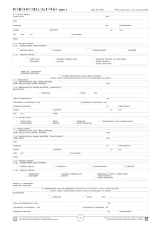 Documento assinado digitalmente conforme MP nº 2.200-2 de 24/08/2001,
que institui a Infraestrutura de Chaves Públicas Brasileira - ICP-Brasil.
Este documento pode ser verificado no endereço eletrônico
http://www.in.gov.br/autenticidade.html, pelo código 05152019031400047
47
Nº 50, quinta-feira, 14 de março de 2019ISSN 1677-7042Seção 1
. 6.2 - PESSOA JURÍDICA
. RAZÃO SOCIAL PAÍS
.
. CNPJ
.
. ENDEREÇO Nº. COMPLEMENTO
.
. BAIRRO MUNICÍPIO UF CEP
.
. DDI DDD TEL. SITE INTERNET
.
. EMAIL
.
. 6.2.1 - NATUREZA JURÍDICA
. 6.2.1.1 - ADMINISTRAÇÃO PÚBLICA INDIRETA
.
. EMPRESA PÚBLICA AUTARQUIA ECONOMIA MISTA FUNDAÇÃO
.
. 6.2.1.2 - INICIATIVA PRIVADA
.
. COOPERATIVA SOCIEDADE ANÔNIMA (S/A) SOCIEDADE POR COTA DE PARTICIPAÇÃO
. ASSOCIAÇÃO LIMITADA FIRMA INDIVIDUAL
. OUTRA, ESPECIFICAR:
.
ANEXO II-A - CONTINUAÇÃO
FORMULÁRIO CADASTRAL
. 7 - QUADRO SOCIETÁRIO DA SÓCIA JURÍDICA NACIONAL
. Informar todos os representantes, quando se tratar de representação em conjunto
. 7.1 - PESSOA FÍSICA
. 7.1.1 - IDENTIFICAÇÃO DA SÓCIA JURÍDICA NACIONAL
. RAZÃO SOCIAL DA SÓCIA JURÍDICA NACIONAL CNPJ
.
. 7.1.2 - IDENTIFICAÇÃO DO QUADRO SOCIETÁRIO - PESSOA FÍSICA
.NACIONALIDADE
.
. BRASILEIRA OUTRA PAÍS
.
.
. NOME DA PESSOA FÍSICA CPF
.
. DOCUMENTO DE IDENTIDADE - TIPO DOCUMENTO DE IDENTIDADE - Nº.
.
. ENDEREÇO RESIDENCIAL Nº. COMPLEMENTO
.
. BAIRRO MUNICÍPIO UF CEP
.
. DDD TEL. EMAIL
.
. 7.1.3 - RELAÇÃO SOCIAL
.
. PROPRIETÁRIO SÓCIO PRESIDENTE REPRESENTANTE LEGAL DE SÓCIO MENOR
. INVENTARIANTE DIRETOR OUTRO, ESPECIFICAR:
.
. 7.2 - PESSOA JURÍDICA
. 7.2.1 - IDENTIFICAÇÃO DA SÓCIA JURÍDICA NACIONAL
. RAZÃO SOCIAL DA SÓCIA JURÍDICA NACIONAL CNPJ
.
. 7.2.2 - IDENTIFICAÇÃO DO QUADRO SOCIETÁRIO - PESSOA JURÍDICA
. RAZÃO SOCIAL PAÍS
.
. CNPJ
.
. ENDEREÇO Nº. COMPLEMENTO
.
. BAIRRO MUNICÍPIO UF CEP
.
. DDD TEL. SITE INTERNET
.
. EMAIL
.
. 7.2.3 - NATUREZA JURÍDICA
. 7.2.3.1 - ADMINISTRAÇÃO PÚBLICA INDIRETA
.
. EMPRESA PÚBLICA AUTARQUIA ECONOMIA MISTA FUNDAÇÃO
.
. 7.2.3.2 - INICIATIVA PRIVADA
.
. COOPERATIVA SOCIEDADE ANÔNIMA (S/A) SOCIEDADE POR COTA DE PARTICIPAÇÃO
. ASSOCIAÇÃO LIMITADA FIRMA INDIVIDUAL
. OUTRA, ESPECIFICAR:
.
ANEXO II-A - CONTINUAÇÃO
FORMULÁRIO CADASTRAL
. 8 - REPRESENTANTE LEGAL DA REQUERENTE (com poderes para administrar a pessoa jurídica requerente)
. Informar todos os representantes, quando se tratar de representação em conjunto
.NACIONALIDADE
.
. BRASILEIRA OUTRA PAÍS
.
.
. NOME DO REPRESENTANTE LEGAL CPF
.
. DOCUMENTO DE IDENTIDADE - TIPO DOCUMENTO DE IDENTIDADE - Nº.
.
. ENDEREÇO RESIDENCIAL Nº. COMPLEMENTO
.
 