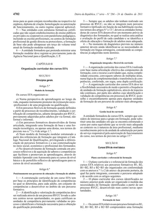 4702

Diário da República, 1.ª série — N.º 204 — 24 de Outubro de 2011

áreas para as quais estejam reconhecidas na respectiva lei
orgânica, diploma de criação, homologação ou autorização
de funcionamento, ou outro regime especial aplicável.
5 — Nas entidades com estruturas formativas certificadas que não sejam estabelecimentos de ensino públicos
ou privados ou cooperativos com paralelismo pedagógico,
incluindo as escolas profissionais, ou centros de formação
profissional de gestão directa ou protocolares, a formação
de base não pode ultrapassar um terço do volume total
anual da formação modular realizada.
6 — A entidade formadora que pretenda ministrar uma
formação modular deve registar-se previamente junto da
Agência Nacional para a Qualificação, I. P.

3 — Sempre que os adultos não tenham realizado um
processo de RVCC, ou não se integrem num percurso
formativo tipificado em função da sua habilitação escolar,
nos termos dos artigos 9.º e 13.º, devem as entidades formadoras de cursos EFA desenvolver um momento prévio de
diagnóstico dos formandos, no qual se realiza uma análise
e avaliação do perfil de cada candidato e se identifica a
oferta de educação e formação de adultos mais adequada.
4 — No momento de diagnóstico previsto no número
anterior devem ainda identificar-se as necessidades de
formação em língua estrangeira, considerando as competências já adquiridas neste domínio.

CAPÍTULO II

Organização integrada e flexível do currículo

Organização curricular dos cursos EFA
SECÇÃO I
Princípios gerais

Artigo 5.º
Modelo de formação

Os cursos EFA organizam-se:
a) Numa perspectiva de aprendizagem ao longo da
vida, enquanto instrumento promotor da (re)inserção sócio-profissional e de uma progressão na qualificação;
b) Em percursos flexíveis de formação quando definidos
a partir de processos de reconhecimento, validação e certificação de competências, adiante designados por RVCC,
previamente adquiridas pelos adultos por via formal, não
formal e informal;
c) Em percursos formativos desenvolvidos de forma
articulada, integrando uma formação de base e uma formação tecnológica, ou apenas uma destas, nos termos do
previsto nos n.os 3 e 4 do artigo 1.º;
d) Num modelo de formação modular estruturado a
partir dos referenciais de formação que integram o Catálogo Nacional de Qualificações, privilegiando a diferenciação de percursos formativos e a sua contextualização
no meio social, económico e profissional dos formandos;
e) No desenvolvimento de formação centrada em processos reflexivos e de aquisição de saberes e competências
que facilitem e promovam as aprendizagens, através do
módulo Aprender com Autonomia para os cursos de nível
básico e do portefólio reflexivo de aprendizagens para os
cursos de nível secundário.
Artigo 6.º
Posicionamento nos percursos de educação e formação de adultos

1 — A estruturação curricular de um curso EFA tem
por base os princípios de identificação de competências
no qual se determina, para cada adulto, um conjunto de
competências a desenvolver no âmbito de um percurso
formativo.
2 — A identificação e valorização de competências deve
ser realizada através de um processo RVCC levado a cabo
nos centros novas oportunidades, os quais certificam as
unidades de competência previamente validadas no processo e identificam a formação necessária para a obtenção
da qualificação pretendida.

Artigo 7.º
1 — A organização curricular dos cursos EFA é realizada
com base numa articulação efectiva das componentes de
formação, com o recurso a actividades que, numa complexidade crescente, convoquem saberes de múltiplas áreas,
numa lógica de complementaridade e transferência de competências, conferindo, em regra, uma dupla certificação.
2 — A organização curricular dos cursos EFA deve ter
a flexibilidade necessária de modo a permitir a frequência
de unidades de formação capitalizáveis, através de trajectos
não contínuos, por parte dos adultos cuja identificação e
validação de competências em processos de RVCC aconselhe o encaminhamento apenas para algumas unidades
de formação de um percurso de carácter mais abrangente.
Artigo 8.º
Gestão local do currículo

A entidade formadora de cursos EFA, sempre que considere de interesse para o grupo em formação, pode substituir uma das unidades em que se encontra estruturado o
curso por outra equivalente que se revele mais adequada
ao contexto ou à natureza da área profissional, mediante
reconhecimento prévio da unidade de substituição por parte
do serviço responsável pela autorização de funcionamento
do curso, nos termos do previsto no artigo 17.º
SECÇÃO II
Cursos EFA de nível básico

Artigo 9.º
Plano curricular e referencial de formação

1 — O plano curricular e o referencial de formação dos
cursos EFA relativos aos percursos formativos B1, B2,
B1+B2, B3 e B2+B3 são organizados em conformidade
com os anexos n.os 1 e 2 do anexo I da presente portaria, da
qual faz parte integrante, consoante o percurso adoptado
e de acordo com os artigos seguintes.
2 — O plano curricular dos cursos identificados no
número anterior pode ainda ser organizado à medida das
necessidades de formação identificadas a partir de um
processo RVCC, desenvolvido num centro novas oportunidades.
Artigo 10.º
Formação de base

1 — Os cursos EFA relativos aos percursos formativos B1,
B2, B1+B2, B3 e B2+B3 compreendem uma formação

 