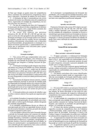 4703

Diário da República, 1.ª série — N.º 204 — 24 de Outubro de 2011
de base que integra as quatro áreas de competências
chave constantes do referencial de competências chave
para a educação e formação de adultos de nível básico.
2 — A formação de base é constituída por três níveis
de desenvolvimento nas diferentes áreas de competências
chave, organizadas em unidades de competência, nos termos previstos nos anexos n.os 1 e 2.
3 — Na área de competências chave de Linguagem e
Comunicação são desenvolvidas competências no domínio
da língua estrangeira, com a carga horária constante dos
anexos n.os 1 e 2 do presente diploma.
4 — Os cursos EFA relativos aos percursos
formativos B1, B2, B1+B2, B3 e B2+B3 que não integrem os temas de vida agregadores das aprendizagens na
formação tecnológica ou na formação prática em contexto
de trabalho, quando esta for exigida, devem contemplar
temáticas directamente relacionadas com a dimensão
da profissionalidade, designadamente a orientação ou o
desenvolvimento profissional, o empreendedorismo ou
outras que se manifestem mais relevantes para o grupo
de formandos do curso.
Artigo 11.º
Formação tecnológica

1 — Nos cursos EFA que compreendem uma componente de formação tecnológica, esta estrutura-se em
unidades de curta duração de acordo com os referenciais
de formação que integram o Catálogo Nacional de Qualificações.
2 — A formação tecnológica pode integrar uma formação prática em contexto de trabalho nos termos definidos
nos anexos n.os 1 e 2 do anexo I, sendo esta de carácter
obrigatório para o adulto que esteja a frequentar um curso
EFA relativo aos percursos formativos B3 e B2+B3 e que
não exerça actividade correspondente à saída profissional
do curso frequentado ou uma actividade profissional numa
área afim.
3 — Sem prejuízo do disposto número anterior, o adulto
comprovadamente inserido no mercado de trabalho pode
ser dispensado da formação prática em contexto de trabalho, quando a mesma for de carácter obrigatório, mediante
autorização prévia do serviço responsável pela autorização
de funcionamento do curso, nos termos do previsto no
artigo 17.º
4 — A formação prática em contexto de trabalho a que
se refere o número anterior fica sujeita aos seguintes princípios:
a) A entidade formadora é responsável pela sua organização e pela sua programação, em articulação com a entidade onde se realiza aquela formação, adiante designada
por entidade enquadradora;
b) As entidades enquadradoras devem ser objecto de
uma apreciação prévia da sua capacidade técnica, em termos de recursos humanos e materiais, por parte da entidade
formadora responsável pelo curso;
c) As actividades a desenvolver pelo formando durante
o período de formação prática em contexto de trabalho
devem reger-se por um plano individual, acordado entre a
entidade formadora, o formando e a entidade enquadradora,
identificando os objectivos, o conteúdo, a programação, o
período, horário e local de realização das actividades, as
formas de monitorização e acompanhamento do adulto,
com a identificação dos responsáveis, bem como os direitos
e deveres dos diversos intervenientes;

d) A orientação e acompanhamento do formando são
partilhados, sob coordenação da entidade formadora, entre
esta e a entidade enquadradora, cabendo à última designar
um tutor com experiência profissional adequada.
Artigo 12.º
Aprender com autonomia

O processo formativo dos cursos EFA relativo aos percursos formativos B1, B2, B1+B2, B3 e B2+B3, inclui
ainda o módulo Aprender com Autonomia, organizado
em três unidades de competência, centradas no recurso a
metodologias que proporcionem aos formandos as técnicas
e os instrumentos de autoformação assistida e facilitem a
integração e o desenvolvimento de hábitos de trabalho de
grupo, bem como a definição de compromissos individuais
e colectivos.
SECÇÃO III
Cursos EFA de nível secundário

Artigo 13.º
Plano curricular e referencial de formação

1 — O plano curricular e o referencial de formação
dos cursos EFA relativos aos percursos formativos S e S3,
tipos A, B e C, são organizados em conformidade com os
anexos n.os 3 e 5 do anexo I da presente portaria, da qual
faz parte integrante, consoante o percurso adoptado e de
acordo com os artigos seguintes.
2 — Nos cursos EFA que conferem apenas habilitação
escolar, o plano curricular e o referencial de formação são
organizados em conformidade com os anexos n.os 4 e 5 do
presente diploma.
3 — Os planos curriculares dos cursos identificados
no número anterior podem ainda ser organizados à medida das necessidades de formação identificadas a partir
de um processo RVCC, desenvolvido num centro novas
oportunidades.
Artigo 14.º
Formação de base

1 — Os cursos EFA relativos aos percursos formativos S
e S3, tipos A, B e C, compreendem uma formação de base
que integra, de forma articulada, as três áreas de competências chave constantes do respectivo referencial de
competências chave para a educação e formação de adultos
de nível secundário.
2 — A cada unidade de competência da formação de
base corresponde uma unidade de formação de curta duração também constante do Catálogo Nacional de Qualificações, que explicita os resultados de aprendizagem a
atingir e os conteúdos de formação.
3 — O elenco dos núcleos geradores assume carácter
específico na área de competências chave de Cidadania
e Profissionalidade, sendo comum nas áreas de competências chave de Sociedade, Tecnologia e Ciência e de
Cultura, Língua e Comunicação, de acordo com o definido
no referencial de competências chave de nível secundário.
4 — A organização do conjunto dos temas associados aos
núcleos geradores e em torno dos quais se constrói o processo de aprendizagem na sua componente de formação de
base pode ser variável em função do perfil dos formandos.
5 — É igualmente aplicável, com as necessárias adaptações, o disposto no n.º 4 do artigo 10.º

 