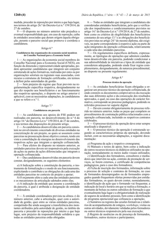 1260-(4) Diário da República, 1.ª série — N.º 42 — 2 de março de 2015
medida, proceder às reposições por inteiro a que haja lugar,
nos termos do artigo 26.º do Decreto-Lei n.º 159/2014, de
27 de outubro.
9 — O disposto no número anterior não prejudica a
eventual responsabilidade que, em caso de reposição, caiba
às entidades associadas que deram origem àquela obriga-
ção, perante o parceiro social que promove e coordena a
candidatura.
Artigo 6.º
Candidaturas das organizações da economia social membros
do Conselho Nacional para a Economia Social
1 — As organizações da economia social membros do
Conselho Nacional para a Economia Social (CNES), em
função da dimensão e representatividade apropriadas, po-
dem apresentar candidaturas que integrem um conjunto
estruturado de ações formativas, realizadas por estes ou por
organizações setoriais ou regionais suas associadas, com
recurso a estruturas de formação certificadas, em termos
a definir pelas autoridades de gestão.
2 — Sem prejuízo do regime que ficar previsto na re-
gulamentação específica respetiva, designadamente no
que diz respeito aos beneficiários e ao funcionamento
das respetivas operações, o disposto no artigo anterior é
aplicável, com as necessárias adaptações, às candidaturas
a que se refere o n.º 1.
Artigo 7.º
Candidaturas em parceria
1 — As candidaturas aos apoios do FSE podem ser
realizadas em parceria, no desenvolvimento do n.º 4 do
artigo 16.º do Decreto-Lei n.º 159/2014, de 27 de outubro,
e nos termos das disposições do presente artigo.
2 — As candidaturas desenvolvidas em parceria consis-
tem no envolvimento concertado de diversas entidades na
concretização de um projeto, as quais se assumem como
parceiras na prossecução desse objetivo comum, tendo em
vista a consolidação de sinergias no desenvolvimento das
respetivas ações que integram a operação cofinanciada.
3 — Para efeitos do disposto no número anterior, as
entidades parceiras devem ser responsáveis pela execução
de ações ou partes de ações diferenciadas que integram a
operação cofinanciada.
4 — Das candidaturas desenvolvidas em parceria devem
constar, designadamente, os seguintes elementos:
a) A Indicação sobre a constituição da parceria, o ins-
trumento de formalização e o modo do seu funcionamento,
explicitando o contributo e as obrigações de cada uma das
entidades parceiras no contexto do projeto a apoiar;
b) O orçamento afeto a cada uma das entidades parceiras
e os mecanismos de articulação adotados entre elas;
c) A indicação da entidade que assume a coordenação
da parceria, à qual é atribuída a designação de entidade
coordenadora.
5 — À entidade coordenadora prevista na alínea c) do
número anterior, cabe a articulação, quer com a autori-
dade de gestão, quer entre as várias entidades parceiras,
competindo-lhe ainda assegurar a transferência dos mon-
tantes atribuídos pela autoridade de gestão, no âmbito da
parceria e proceder às reposições por inteiro a que haja
lugar, sem prejuízo da responsabilidade solidária a que
todas as entidades parceiras estão obrigadas.
6 — Todas as entidades que integram a candidatura são
consideradas entidades beneficiárias, pelo que a verifica-
ção dos impedimentos e condicionamentos previstos no
artigo 14.º do Decreto-Lei n.º 159/2014, de 27 de outubro,
bem como os critérios de elegibilidade dos beneficiários
constantes do seu artigo 13.º e as obrigações dos beneficiá-
rios previstas no artigo 24.º do mesmo diploma, são exigí-
veis, na parte correspondente à respetiva ação ou parte de
ação integrantes da operação cofinanciada, relativamente
a cada uma das entidades parceiras.
7 — Os regulamentos específicos definem, expressa-
mente, as tipologias de operações que admitem candida-
turas desenvolvidas em parceria, podendo condicionar a
sua admissibilidade às iniciativas e tipos de entidade que
considerem adequadas, podendo ainda fixar regras com-
plementares, designadamente, de natureza procedimental,
ao disposto no presente regulamento.
Artigo 8.º
Processo técnico da operação
1 — As entidades beneficiárias ficam obrigadas a or-
ganizar um processo técnico da operação cofinanciada, de
onde constem os documentos comprovativos da execução
das suas diferentes ações e da consecução dos resultados
aprovados, o qual, no caso das operações de carácter for-
mativo, corresponde ao processo pedagógico, podendo os
referidos processos ter suporte digital.
2 — Devem constar obrigatoriamente do processo refe-
rido no número anterior, todas as peças que compõem os
procedimentos de contratação pública relacionados com a
operação cofinanciada, incluindo os respetivos contratos
celebrados.
3 — O processo técnico da operação deve estar sempre
atualizado e disponível.
4 — O processo técnico da operação é estruturado se-
gundo as características próprias da operação, devendo
incluir, com as necessárias adaptações, a seguinte docu-
mentação:
a) Programa da ação e respetivo cronograma;
b) Manuais e textos de apoio, bem como a indicação
de outros recursos técnicos ou didáticos utilizados na ope-
ração, nomeadamente os meios áudio visuais utilizados;
c) Identificação dos formadores, consultores e media-
dores que intervêm na ação, contrato de prestação de ser-
viços, se forem externos, e certificado de competências
pedagógicas, para o caso dos formadores;
d) Ficha de inscrição dos formandos, informação sobre
o processo de seleção e contratos de formação, no caso
de formandos desempregados ou de formandos empre-
gados quando frequentem ofertas promovidas por entida-
des formadoras, os quais devem conter, nomeadamente,
a identificação da ação que o formando vai frequentar, a
indicação do local e horário em que se realiza a formação, o
montante de bolsas ou outros subsídios de formação a que
eventualmente haja lugar e a obrigatoriedade de realização
de seguros de acidentes pessoais, bem como a identificação
do programa operacional que cofinancia a operação;
e) Sumários ou registos das sessões formativas e relató-
rios de acompanhamento de estágios, workshops, visitas ou
outras atividades, devidamente validadas pelos formadores
ou outros técnicos responsáveis pela sua execução;
f) Registo de ausências ou de presença de formandos,
formadores, outros técnicos e participantes;
 