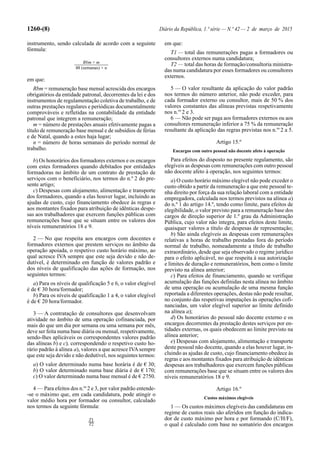 1260-(8) Diário da República, 1.ª série — N.º 42 — 2 de março de 2015
instrumento, sendo calculada de acordo com a seguinte
fórmula:
Rbm × m
48 (semanas) × n
em que:
Rbm = remuneração base mensal acrescida dos encargos
obrigatórios da entidade patronal, decorrentes da lei e dos
instrumentos de regulamentação coletiva de trabalho, e de
outras prestações regulares e periódicas documentalmente
comprováveis e refletidas na contabilidade da entidade
patronal que integrem a remuneração;
m = número de prestações anuais efetivamente pagas a
título de remuneração base mensal e de subsídios de férias
e de Natal, quando a estes haja lugar;
n = número de horas semanais do período normal de
trabalho.
b) Os honorários dos formadores externos e os encargos
com estes formadores quando debitados por entidades
formadoras no âmbito de um contrato de prestação de
serviços com o beneficiário, nos termos do n.º 2 do pre-
sente artigo;
c) Despesas com alojamento, alimentação e transporte
dos formadores, quando a elas houver lugar, incluindo as
ajudas de custo, cujo financiamento obedece às regras e
aos montantes fixados para atribuição de idênticas despe-
sas aos trabalhadores que exercem funções públicas com
remunerações base que se situam entre os valores dos
níveis remuneratórios 18 e 9.
2 — No que respeita aos encargos com docentes e
formadores externos que prestem serviços no âmbito da
operação apoiada, o respetivo custo horário máximo, ao
qual acresce IVA sempre que este seja devido e não de-
dutível, é determinado em função de valores padrão e
dos níveis de qualificação das ações de formação, nos
seguintes termos:
a) Para os níveis de qualificação 5 e 6, o valor elegível
é de € 30 hora/formador;
b) Para os níveis de qualificação 1 a 4, o valor elegível
é de € 20 hora/formador.
3 — A contratação de consultores que desenvolvam
atividade no âmbito de uma operação cofinanciada, por
mais do que um dia por semana ou uma semana por mês,
deve ser feita numa base diária ou mensal, respetivamente,
sendo-lhes aplicáveis os correspondentes valores padrão
das alíneas b) e c), correspondendo o respetivo custo ho-
rário padrão à alínea a), valores a que acresce IVAsempre
que este seja devido e não dedutível, nos seguintes termos:
a) O valor determinado numa base horária é de € 30;
b) O valor determinado numa base diária é de € 170;
c) O valor determinado numa base mensal é de € 2750.
4 — Para efeitos dos n.os
2 e 3, por valor padrão entende-
-se o máximo que, em cada candidatura, pode atingir o
valor médio hora por formador ou consultor, calculado
nos termos da seguinte fórmula:
T1
T2
em que:
T1 — total das remunerações pagas a formadores ou
consultores externos numa candidatura;
T2 — total das horas de formação/consultoria ministra-
das numa candidatura por esses formadores ou consultores
externos.
5 — O valor resultante da aplicação do valor padrão
nos termos do número anterior, não pode exceder, para
cada formador externo ou consultor, mais de 50 % dos
valores constantes das alíneas previstas respetivamente
nos n.os
2 e 3.
6 — Não pode ser paga aos formadores externos ou aos
consultores remuneração inferior a 75 % da remuneração
resultante da aplicação das regras previstas nos n.os
2 a 5.
Artigo 15.º
Encargos com outro pessoal não docente afeto à operação
Para efeitos do disposto no presente regulamento, são
elegíveis as despesas com remunerações com outro pessoal
não docente afeto à operação, nos seguintes termos:
a) O custo horário máximo elegível não pode exceder o
custo obtido a partir da remuneração a que este pessoal te-
nha direito por força da sua relação laboral com a entidade
empregadora, calculada nos termos previstos na alínea a)
do n.º 1 do artigo 14.º, tendo como limite, para efeitos de
elegibilidade, o valor previsto para a remuneração base dos
cargos de direção superior de 1.º grau da Administração
Pública, cujo valor não integra, para efeitos deste limite,
quaisquer valores a título de despesas de representação;
b) São ainda elegíveis as despesas com remunerações
relativas a horas de trabalho prestadas fora do período
normal de trabalho, nomeadamente a título de trabalho
extraordinário, desde que seja observado o regime jurídico
para o efeito aplicável, no que respeita à sua autorização
e limites de duração e remuneratórios, bem como o limite
previsto na alínea anterior;
c) Para efeitos de financiamento, quando se verifique
acumulação das funções definidas nesta alínea no âmbito
de uma operação ou acumulação de uma mesma função
reportada a diferentes operações, destas não pode resultar,
no conjunto das respetivas imputações às operações cofi-
nanciadas, um valor elegível superior ao limite definido
na alínea a);
d) Os honorários do pessoal não docente externo e os
encargos decorrentes da prestação destes serviços por en-
tidades externas, os quais obedecem ao limite previsto na
alínea anterior;
e) Despesas com alojamento, alimentação e transporte
deste pessoal não docente, quando a elas houver lugar, in-
cluindo as ajudas de custo, cujo financiamento obedece às
regras e aos montantes fixados para atribuição de idênticas
despesas aos trabalhadores que exercem funções públicas
com remunerações base que se situam entre os valores dos
níveis remuneratórios 18 e 9.
Artigo 16.º
Custos máximos elegíveis
1 — Os custos máximos elegíveis das candidaturas em
regime de custos reais são aferidos em função do indica-
dor de custo máximo por hora e por formando (C/H/F),
o qual é calculado com base no somatório dos encargos
 
