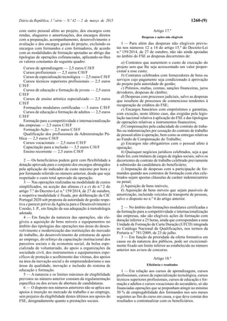 Diário da República, 1.ª série — N.º 42 — 2 de março de 2015 1260-(9)
com outro pessoal afeto ao projeto, dos encargos com
rendas, alugueres e amortizações, dos encargos diretos
com a preparação, acompanhamento, desenvolvimento e
avaliação e dos encargos gerais do projeto, excluindo os
encargos com formandos e com formadores, de acordo
com as modalidades de formação apoiadas ao abrigo das
tipologias de operações cofinanciadas, aplicando-se-lhes
os valores constantes do seguinte quadro:
Cursos de aprendizagem — 2,5 euros C/H/F
Cursos profissionais — 2,5 euros C/H/F
Cursos de especialização tecnológica — 2,5 euros C/H/F
Cursos técnicos superiores profissionais — 2,5 euros
C/H/F
Cursos de educação e formação de jovens — 2,5 euros
C/H/F
Cursos de ensino artístico especializado — 2,5 euros
C/H/F
Formações modulares certificadas — 3 euros C/H/F
Cursos de educação e formação de adultos — 2,5 euros
C/H/F
Formação para a competitividade e internacionalização
das empresas — 2,5 euros C/H/F
Formação Ação — 2,5 euros C/H/F
Qualificação dos profissionais da Administração Pú-
blica — 2,5 euros C/H/F
Cursos vocacionais — 2,5 euros C/H/F
Capacitação para a inclusão — 3,5 euros C/H/F
Ensino recorrente — 2,5 euros C/H/F
2 — Os beneficiários podem gerir com flexibilidade a
dotação aprovada para o conjunto dos encargos abrangidos
pela aplicação do indicador de custo máximo por hora e
por formando referido no número anterior, desde que seja
respeitado o custo total aprovado da operação.
3 — Nas operações realizadas na modalidade de custos
simplificados, na aceção das alíneas c) a e) do n.º 2 do
artigo 7.º do Decreto-Lei n.º 159/2014, de 27 de outubro,
a respetiva modalidade é fixada, por deliberação da CIC
Portugal 2020 sob proposta da autoridade de gestão respe-
tiva e parecer prévio daAgência para o Desenvolvimento e
Coesão, I. P., em função da sua adequação à metodologia
adotada.
4 — Em função da natureza das operações, são ele-
gíveis a aquisição de bens móveis e equipamentos no
âmbito das tipologias das operações nas áreas do desen-
volvimento e modernização das instituições do mercado
de trabalho, do desenvolvimento de estruturas de apoio
ao emprego, do reforço da capacitação institucional dos
parceiros sociais e da economia social, da bolsa espe-
cializada de voluntariado, do apoio a organizações da
sociedade civil, dos instrumentos e equipamentos espe-
cíficos de proteção e acolhimento das vítimas, dos apoios
na área da inovação social e do empreendedorismo e nas
áreas da qualidade, inovação e inclusão do sistema de
educação e formação.
5 — A natureza e os limites máximos de elegibilidade
previstos no número anterior constam da regulamentação
específica ou dos avisos de abertura de candidaturas.
6 — O disposto nos números anteriores não se aplica aos
apoios à inserção no mercado de trabalho e ao emprego,
sem prejuízo da elegibilidade destes últimos aos apoios do
FSE, designadamente quanto a prestações sociais.
Artigo 17.º
Despesas e ações não elegíveis
1 — Para além das despesas não elegíveis previs-
tas nos números 12 a 14 do artigo 15.º do Decreto-Lei
n.º 159/2014, de 27 de outubro, não são ainda apoiadas
no âmbito do FSE as despesas decorrentes de:
a) Contratos que aumentem o custo de execução do
projeto sem que lhe seja acrescentado um valor propor-
cional a esse custo;
b) Contratos celebrados com fornecedores de bens ou
serviços cujo pagamento seja condicionado à aprovação
do projeto pela autoridade de gestão;
c) Prémios, multas, coimas, sanções financeiras, juros
devedores, despesas de câmbio;
d) Despesas com processos judiciais, salvo as despesas
que resultem de processos de contencioso tendentes à
recuperação de créditos do FSE;
e) Encargos bancários com empréstimos e garantias,
com exceção, neste último caso, das exigidas pela legis-
lação nacional relativa à aplicação do FSE e das tipologias
de operações relativas a instrumentos financeiros;
f) Compensações pela caducidade do contrato de traba-
lho ou indemnizações por cessação do contrato de trabalho
de pessoal afeto à operação, bem como as entregas relativas
ao Fundo de Compensação do Trabalho;
g) Encargos não obrigatórios com o pessoal afeto à
operação;
h) Quaisquer negócios jurídicos celebrados, seja a que
título for, com titulares de cargos de órgãos sociais, salvo os
decorrentes de contrato de trabalho celebrado previamente
à submissão da candidatura do beneficiário;
i) Imputação de despesas com a participação de for-
mandos quando aos contratos de formação com eles cele-
brados sejam apostas cláusulas de caráter indemnizatório
ou penal;
j) Aquisição de bens imóveis;
k) Aquisição de bens móveis que sejam passíveis de
amortização, incluindo veículos de transporte de pessoas,
salvo o disposto no n.º 4 do artigo anterior.
2 — No âmbito das formações modulares certificadas e
da formação para a competitividade e internacionalização
das empresas, não são elegíveis ações de formação com
duração inferior a 25 horas, ainda que correspondam a uma
Unidade de Formação de Curta Duração (UFCD) integrada
no Catálogo Nacional de Qualificações, nos termos da
Portaria n.º 781/2009, de 23 de julho.
3 — Em função da prioridade da oferta formativa em
causa ou da natureza dos públicos, pode ser excecional-
mente fixado um limite inferior ao estabelecido no número
anterior nos avisos de concurso.
Artigo 18.º
Eficiência e resultados
1 — Em relação aos cursos de aprendizagem, cursos
profissionais, cursos de especialização tecnológica, cursos
técnicos superiores profissionais, cursos de educação e for-
mação e adultos e cursos vocacionais do secundário, só são
financiadas operações que se proponham atingir no mínimo
50 % de empregabilidade dos formandos nos seis meses
seguintes ao fim do curso em causa, o que deve constar dos
resultados a contratualizar com os beneficiários.
 