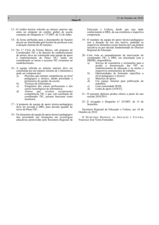 8                                                               I                                       21 de Outubro de 2010
                                                            Número 99


    13 - O crédito horário referido no número anterior não                  Educação e Cultura, desde que seja dado
         entra no cômputo do crédito global de escola                       conhecimento à DRE, da sua existência e respectiva
         constante do Despacho n.º 17/2007, de 12 de Julho.                 composição.
    14 - As horas atribuídas para o desempenho de funções               19 - O mandato da equipa de apoio técnico-pedagógico
         devem ser distribuídas pelo horário do professor com                tem a duração de um ano lectivo, podendo os
         a duração mínima de 60 minutos.                                     respectivos elementos cessar funções por sua própria
                                                                             iniciativa ou por decisão fundamentada do Director
    15 - No 1.º Ciclo do Ensino Básico, sob proposta do                      Regional de Educação.
         Coordenador TIC e do director do estabelecimento
         de ensino, deve ser constituída uma equipa de apoio            20 - Com vista ao enquadramento da intervenção do
         à implementação do Plano TIC, tendo em                              coordenador TIC, a DRE, em articulação com a
         consideração os meios e recursos TIC existentes no                  DRPRE, disponibiliza:
         estabelecimento.                                                    a)     Serviço de consultoria e orientações para a
                                                                                    gestão e dinamização das TIC no
    16 - A equipa referida no número anterior deve ser                              estabelecimento de educação e ou ensino e
         constituída por um número mínimo de 2 elementos e                          respectivos instrumentos de trabalho;
         pode ser composta por:                                              b)     Oportunidades de formação específica a
         a)      Docentes que reúnam competências ao nível                          nível pedagógico e técnico;
                 pedagógico e técnico, dando prioridade a                    c)     Materiais de apoio;
                 professores do quadro da escola;                            d)     Um espaço Internet para publicação de
         b)      Técnicos de informática;                                           trabalhos;
         c)      Estagiários dos cursos profissionais e dos                  e)     Uma comunidade WEB;
                 cursos tecnológicos de informática;                         d)     Linha de apoio (ATICE).
         d)      Alunos     que    revelem     excepcionais
                 competências TIC e que, sob orientação do              21 - O presente diploma produz efeitos a partir do ano
                 coordenador TIC, possam funcionar como                      escolar 2010/2011.
                 monitores.
                                                                        22 - É revogado o Despacho n.º 25/2007, de 13 de
    17 - A proposta da equipa de apoio técnico-pedagógico                    Setembro.
         deve ser enviada à DRE, para decisão quando do
         envio do Plano TIC.                                          Secretaria Regional da Educação e Cultura, aos 18 de
                                                                    Outubro de 2010.
    18 - Os elementos da equipa de apoio técnico-pedagógico
         têm prioridade nas formações em tecnologias                   O SECRETÁRIO REGIONAL DA EDUCAÇÃO            E   CULTURA,
         educativas promovidas pela Secretaria Regional de          Francisco José Vieira Fernandes
 