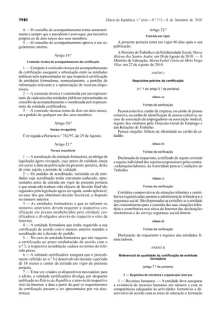 3940 Diário da República, 1.ª série—N.º 173—6 de Setembro de 2010
4 — O conselho de acompanhamento reúne semestral-
mente e sempre que o presidente o convoque, por iniciativa
própria ou de dois terços dos seus membros.
5 — O conselho de acompanhamento aprova o seu re-
gulamento interno.
Artigo 19.º
Comissão técnica de acompanhamento da certificação
1 — Compete à comissão técnica de acompanhamento
da certificação assegurar a articulação entre as entidades
públicas nela representadas no que respeita à certificação
de entidades formadoras, nomeadamente, a partilha de
informação relevante e a optimização de recursos dispo-
níveis.
2 — Acomissão técnica é constituída por um represen-
tante de cada uma das entidades públicas representadas no
conselho de acompanhamento e coordenada pelo represen-
tante da entidade certificadora.
3 — A comissão técnica reúne de dois em dois meses,
ou a pedido de qualquer um dos seus membros.
Artigo 20.º
Norma revogatória
É revogada a Portaria n.º 782/97, de 29 de Agosto.
Artigo 21.º
Norma transitória
1 — Aacreditação de entidade formadora, ao abrigo da
legislação agora revogada, cujo prazo de validade esteja
em curso à data da publicação da presente portaria, deixa
de estar sujeita a período de validade.
2 — Os pedidos de acreditação, incluindo os de enti-
dades cuja acreditação tenha entretanto caducado, apre-
sentados antes da entrada em vigor da presente portaria
e que ainda não tenham sido objecto de decisão final são
regulados pela legislação agora revogada, sendo aplicável,
no caso dos que obtenham decisão favorável, o disposto
no número anterior.
3 — As entidades formadoras a que se referem os
números anteriores devem requerer a respectiva cer-
tificação em prazos estabelecidos pela entidade cer-
tificadora e divulgados através do respectivo sítio da
Internet.
4 — A entidade formadora que tenha requerido a sua
certificação de acordo com o número anterior mantém a
acreditação até à decisão do pedido.
5 — No caso de entidade formadora que não requeira
a certificação no prazo estabelecido de acordo com o
n.º 3, a respectiva acreditação caduca no termo do refe-
rido prazo.
6 — A entidade certificadora assegura que o procedi-
mento referido no n.º 3 é desenvolvido durante o período
de 18 meses a contar da entrada em vigor da presente
portaria.
7 — Uma vez criados os dispositivos necessários para
o efeito, a entidade certificadora divulga, por despacho
publicado no Diário da República e através do respectivo
sítio da Internet, a data a partir da qual os requerimentos
de certificação passam a ser apresentados por via elec-
trónica.
Artigo 22.º
Entrada em vigor
A presente portaria entra em vigor 60 dias após a sua
publicação.
AMinistra do Trabalho e da Solidariedade Social, Maria
Helena dos Santos André, em 18 deAgosto de 2010. — A
Ministra da Educação, Maria Isabel Girão de Melo Veiga
Vilar, em 27 de Agosto de 2010.
ANEXO I
Requisitos prévios da certificação
(n.º 1 do artigo 5.º da portaria)
Alínea a)
Fontes de verificação
Pessoa colectiva: cartão da empresa, ou cartão de pessoa
colectiva, ou cartão de identificação de pessoa colectiva; no
caso de associação de empregadores ou associação sindical,
registo dos estatutos pela Direcção-Geral do Emprego e
das Relações de Trabalho.
Pessoa singular: bilhete de identidade ou cartão de ci-
dadão.
Alínea b)
Fontes de verificação
Declaração do requerente, certificado de registo criminal
e registo individual dos sujeitos responsáveis pelas contra-
-ordenações laborais, daAutoridade para as Condições de
Trabalho.
Alínea c)
Fontes de verificação
Certidões comprovativas de situações tributária e contri-
butiva regularizadas perante a administração tributária e a
segurança social. São dispensadas as certidões se a entidade
der consentimento para a consulta das suas situações tribu-
tária e contributiva nos sítios da Internet das declarações
electrónicas e do serviço segurança social directa.
Alínea d)
Fontes de verificação
Declaração do requerente e registos das entidades fi-
nanciadoras.
ANEXO II
Referencial de qualidade da certificação de entidade
formadora
(artigo 7.º da portaria)
I — Requisitos de estrutura e organização internas
1 — Recursos humanos. — A entidade deve assegurar
a existência de recursos humanos em número e com as
competências adequadas às actividades formativas a de-
senvolver de acordo com as áreas de educação e formação
 