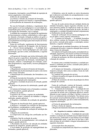 Diário da República, 1.ª série—N.º 173—6 de Setembro de 2010 3943
cronograma, interrupções e possibilidade de repetição de
cursos, pagamentos e devoluções;
d) Deveres de assiduidade;
e) Critérios e métodos de avaliação da formação;
f) Descrição genérica de funções e responsabilidades;
g) Procedimento de tratamento de reclamações.
No caso de formação a distância, o regulamento deve
ainda regular os serviços pedagógicos e as actividades de-
sempenhadas pelos tutores, bem como o trabalho individual
e em equipa dos formandos, caso se aplique.
Aentidade deve assegurar a divulgação do regulamento
de funcionamento a clientes, colaboradores e outros agen-
tes. Quando a formação é dirigida ao público em geral, o
regulamento deve estar acessível no local de atendimento,
ou na plataforma tecnológica para intervenções de forma-
ção a distância.
Fontes de verificação: regulamento de funcionamento
da formação; suportes de divulgação; sítio da Internet.
4 — Dossier técnico-pedagógico. — A entidade deve
elaborar um dossier técnico-pedagógico por cada acção
de formação, que deve conter, nomeadamente, a seguinte
informação:
a) Programa de formação; que inclua informação sobre
objectivos gerais e específicos, destinatários, modalidade
e forma de organização da formação, metodologias de
formação, critérios e metodologias de avaliação, conte-
údos programáticos, carga horária, recursos pedagógicos
e espaços;
b) Cronograma;
c) Regulamento de desenvolvimento da formação;
d) Identificação da documentação de apoio e dos meios
áudio-visuais utilizados;
e) Identificação do coordenador, dos formadores e ou-
tros agentes;
f) Fichas de inscrição dos formandos, ou lista nominativa
em caso de designação pelo empregador;
g) Registos e resultados do processo de selecção, quando
aplicável;
h) Registos do processo de substituição, quando apli-
cável;
i) Contratos de formação com os formandos e contratos
com os formadores, quando aplicável;
j) Planos de sessão;
l) Sumários das sessões e registos de assiduidade;
m) Provas, testes e relatórios de trabalhos e estágios
realizados, quando aplicável;
n) Registos e resultados da avaliação da aprendiza-
gem;
o) Registo da classificação final, quando aplicável;
p) Registos e resultados da avaliação de desempenho
dos formadores, coordenadores e outros agentes;
q) Registos e resultados da avaliação de satisfação dos
formandos;
r) Registos de ocorrências;
s) Comprovativo de entrega dos certificados aos for-
mandos;
t) Relatório final de avaliação da acção;
u) Relatórios de acompanhamento e de avaliação de
estágios, quando aplicável;
v) Resultados do processo de selecção de entidades
receptoras de estagiários, quando aplicável;
x) Actividades de promoção da empregabilidade dos
formandos, quando aplicável;
z) Relatórios, actas de reunião ou outros documentos
que evidenciem actividades de acompanhamento e coor-
denação pedagógica;
aa) Documentação relativa à divulgação da acção,
quando aplicável.
No caso de acção promovida por entidade distinta da
entidade formadora, alguns requisitos referidos nas alí-
neas anteriores podem ser inaplicáveis tendo em conta a
duração ou a forma de organização da acção, devendo o
empregador e a entidade formadora declarar conjuntamente
os fundamentos da não aplicação.
Fontes de verificação: dossier técnico-pedagógico; ba-
ses de dados e outros suportes informáticos.
5 — Contratos de formação. — A entidade formadora
deve celebrar contrato de formação com os formandos,
por escrito e assinado pelas partes, e contemplar, nomea-
damente, a seguinte informação:
a) Identificação da entidade formadora e do formando,
a designação da acção e respectiva duração bem como as
datas e locais de realização;
b)Condiçõesdefrequênciadasacções,nomeadamenteas-
siduidade, pagamentos e devoluções ou bolsas de formação;
c) Número da apólice do seguro de acidentes pessoais;
d) Datas de assinatura e de início de produção de efeitos
e duração do contrato.
O contrato entre a entidade formadora e a entidade pro-
motora é celebrado por escrito e assinado pelas partes e
contempla, nomeadamente:
a) O número de formandos, a designação da acção e
respectiva duração, bem como as datas e locais de reali-
zação da formação;
b) Condições de prestação do serviço;
c) Número da apólice do seguro de acidentes de trabalho
ou acidentes pessoais;
d) Datas de assinatura e de início de produção de efeitos
e duração do contrato.
Fontes de verificação: contrato de formação; contrato
com a entidade empregadora; apólice do seguro.
6 — Tratamento de reclamações. — Aentidade deve ter
livro de reclamações nas situações em que a lei o exige
e proceder de acordo com a legislação aplicável, nomea-
damente no que respeita a divulgar e facultar o acesso ao
livro e ao tratamento das reclamações. Nos demais casos,
deve possuir um procedimento próprio e divulgado de tra-
tamento de reclamações, que deve conter nomeadamente,
a seguinte informação:
a) Forma de apresentação das reclamações;
b) Prazo e forma de resposta;
c)Registosdotratamentoefectuadoedemedidastomadas.
III — Requisitos de resultados e melhoria contínua
1 — Análise de resultados. — Aentidade deve proceder
à análise e avaliação dos resultados da actividade formativa
que desenvolve, traduzindo-os num balanço de actividades
com regularidade anual, o qual deve ter por base o defi-
nido em plano de actividades e integrar nomeadamente os
seguintes elementos:
a) Execução física dos projectos;
b)Avaliação de cumprimento dos objectivos e resultados
planeados;
 