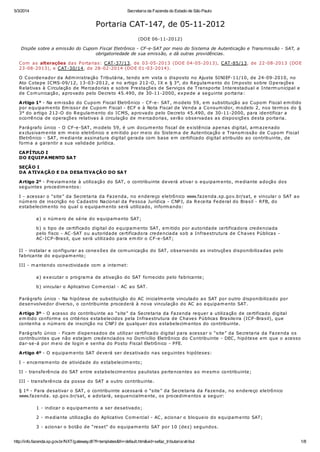 5/3/2014

Secretaria da Fazenda do Estado de São Paulo

Portaria CAT-147, de 05-11-2012
(DO E 06-11-2012)
Dispõe sobre a emissão do Cupom Fiscal Eletrônico - CF-e-SAT por meio do Sistema de Autenticação e Transmissão - SAT, a
obrigatoriedade de sua emissão, e dá outras providências.
C om as alterações das Portarias: C AT-37/13, de 03-05-2013 (DO E 04-05-2013), C AT-85/13, de 22-08-2013 (DO E
23-08-2013), e C AT-30/14, de 28-02-2014 (DO E 01-03-2014).
O C oorde nador da Adm inistração Tributária, te ndo e m vista o disposto no Ajuste SINIEF-11/10, de 24-09-2010, no
Ato C ote pe IC MS-09/12, 13-03-2012, e no artigo 212-O , IX e § 3°, do R e gulam e nto do Im posto sobre O pe raçõe s
R e lativas à C irculação de Me rcadorias e sobre Pre staçõe s de Se rviços de Transporte Inte re stadual e Inte rm unicipal e
de C om unicação, aprovado pe lo De cre to 45.490, de 30-11-2000, e x pe de a se guinte portaria:
A rtigo 1° - Na e m issão do C upom Fiscal Ele trônico - C F-e - SAT, m ode lo 59, e m substituição ao C upom Fiscal e m itido
por e quipam e nto Em issor de C upom Fiscal - EC F e à Nota Fiscal de Ve nda a C onsum idor, m ode lo 2, nos te rm os do §
3° do artigo 212-O do R e gulam e nto do IC MS, aprovado pe lo De cre to 45.490, de 30-11-2000, para ide ntificar a
ocorrê ncia de ope raçõe s re lativas à circulação de m e rcadorias, se rão obse rvadas as disposiçõe s de sta portaria.
Parágrafo único - O C F-e -SAT, m ode lo 59, é um docum e nto fiscal de e x istê ncia ape nas digital, arm aze nado
e x clusivam e nte e m m e io e le trônico e e m itido por m e io do Siste m a de Aute nticação e Transm issão de C upom Fiscal
Ele trônico - SAT, m e diante assinatura digital ge rada com base e m ce rtificado digital atribuído ao contribuinte , de
form a a garantir a sua validade jurídica.
CA PÍTULO I
DO EQUIPA MENTO SA T
SEÇÃ O I
DA A TIVA ÇÃ O E DA DESA TIVA ÇÃ O DO SA T
A rtigo 2° - Pre viam e nte à utilização do SAT, o contribuinte de ve rá ativar o e quipam e nto, m e diante adoção dos
se guinte s proce dim e ntos:
I - ace ssar o “site ” da Se cre taria da Faze nda, no e nde re ço e le trônico www.faze nda.sp.gov.br/sat, e vincular o SAT ao
núm e ro de inscrição no C adastro Nacional da Pe ssoa Jurídica - C NPJ, da R e ce ita Fe de ral do Brasil - R FB, do
e stabe le cim e nto no qual o e quipam e nto se rá utilizado, inform ando:
a) o núm e ro de sé rie do e quipam e nto SAT;
b) o tipo de ce rtificado digital do e quipam e nto SAT, e m itido por autoridade ce rtificadora cre de nciada
pe lo fisco - AC -SAT ou autoridade ce rtificadora cre de nciada sob a Infrae strutura de C have s Públicas AC -IC P-Brasil, que se rá utilizado para e m itir o C F-e -SAT;
II - instalar e configurar as cone x õe s de com unicação do SAT, obse rvando as instruçõe s disponibilizadas pe lo
fabricante do e quipam e nto;
III - m ante ndo cone ctividade com a inte rne t:
a) e x e cutar o program a de ativação do SAT forne cido pe lo fabricante ;
b) vincular o Aplicativo C om e rcial - AC ao SAT.
Parágrafo único - Na hipóte se de substituição do AC inicialm e nte vinculado ao SAT por outro disponibilizado por
de se nvolve dor dive rso, o contribuinte proce de rá à nova vinculação do AC ao e quipam e nto SAT.
A rtigo 3º - O ace sso do contribuinte ao “site ” da Se cre taria da Faze nda re que r a utilização de ce rtificado digital
e m itido conform e os crité rios e stabe le cidos pe la Infrae strutura de C have s Públicas Brasile ira (IC P-Brasil), que
conte nha o núm e ro de inscrição no C NPJ de qualque r dos e stabe le cim e ntos do contribuinte .
Parágrafo único - Ficam dispe nsados de utilizar ce rtificado digital para ace ssar o “site ” da Se cre taria da Faze nda os
contribuinte s que não e ste jam cre de nciados no Dom icílio Ele trônico do C ontribuinte - DEC , hipóte se e m que o ace sso
dar-se -á por m e io de login e se nha do Posto Fiscal Ele trônico - PFE.
A rtigo 4º - O e quipam e nto SAT de ve rá se r de sativado nas se guinte s hipóte se s:
I - e nce rram e nto de atividade do e stabe le cim e nto;
II - transfe rê ncia do SAT e ntre e stabe le cim e ntos paulistas pe rte nce nte s ao m e sm o contribuinte ;
III - transfe rê ncia da posse do SAT a outro contribuinte .
§ 1º - Para de sativar o SAT, o contribuinte ace ssará o “site ” da Se cre taria da Faze nda, no e nde re ço e le trônico
www.faze nda. sp.gov.br/sat, e adotará, se que ncialm e nte , os proce dim e ntos a se guir:
1 - indicar o e quipam e nto a se r de sativado;
2 - m e diante utilização do Aplicativo C om e rcial - AC , acionar o bloque io do e quipam e nto SAT;
3 - acionar o botão de “re se t” do e quipam e nto SAT por 10 (de z) se gundos.
http://info.fazenda.sp.gov.br/NXT/gateway.dll?f=templates&fn=default.htm&vid=sefaz_tributaria:vtribut

1/8

 