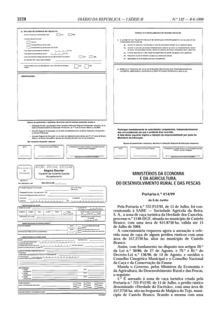 3228 DIÁRIO DA REPÚBLICA — I SÉRIE-B N.o
132 — 8-6-1999
MINISTÉRIOS DA ECONOMIA
E DA AGRICULTURA,
DO DESENVOLVIMENTO RURAL E DAS PESCAS
Portaria n.o
414/99
de 8 de Junho
Pela Portaria n.o
722-P12/92, de 15 de Julho, foi con-
cessionada à SABE — Sociedade Agrícola da Beira,
S. A., a zona de caça turística da Herdade dos Cancelos,
processo n.o
1148-DGF, situada no município de Castelo
Branco, com uma área de 611,8750 ha, válida até 15
de Julho de 2004.
A concessionária requereu agora a anexação à refe-
rida zona de caça de alguns prédios rústicos com uma
área de 557,2750 ha, sitos no município de Castelo
Branco.
Assim, com fundamento no disposto nos artigos 20.o
da Lei n.o
30/86, de 27 de Agosto, e 79.o
e 81.o
do
Decreto-Lei n.o
136/96, de 14 de Agosto, e ouvidos o
Conselho Cinegético Municipal e o Conselho Nacional
da Caça e da Conservação da Fauna:
Manda o Governo, pelos Ministros da Economia e
da Agricultura, do Desenvolvimento Rural e das Pescas,
o seguinte:
1.o
É anexado à zona de caça turística criada pela
Portaria n.o
722-P12/92, de 15 de Julho, o prédio rústico
denominado «Herdade do Escrivão», com uma área de
557,2750 ha, sito na freguesia de Malpica do Tejo, muni-
cípio de Castelo Branco, ficando a mesma com uma
 