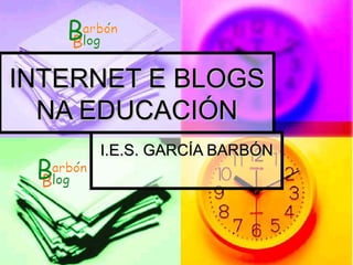 INTERNET E BLOGS NA EDUCACIÓN I.E.S. GARCÍA BARBÓN 