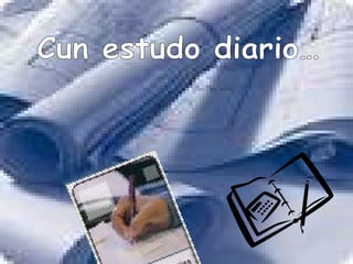 Cun estudo diario… 