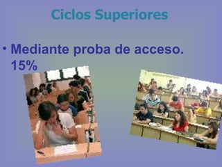 Ciclos Superiores Mediante proba de acceso. 15% 
