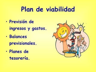 Plan de viabilidad Previsión de ingresos y gastos. Balances previsionales. Planes de tesorería. 