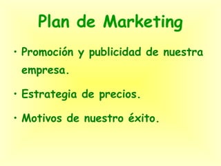 Plan de Marketing Promoción y publicidad de nuestra empresa. Estrategia de precios. Motivos de nuestro éxito.  
