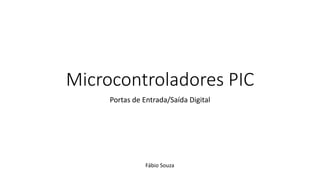 Microcontroladores PIC
Portas de Entrada/Saída Digital

Fábio Souza

 