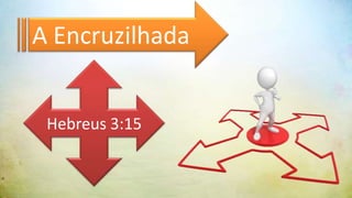 A Encruzilhada


 Hebreus 3:15
 