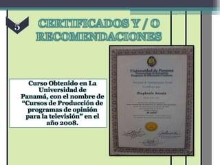 Curso Obtenido en La
     Universidad de
Panamá, con el nombre de
“Cursos de Producción de
  programas de opinión
 para la televisión” en el
        año 2008.
 