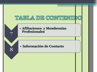 • Afiliaciones y Membresías
  Profesionales



• Información de Contacto
 