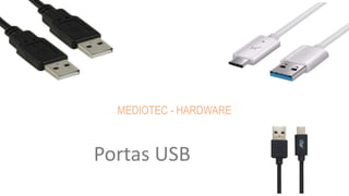 Portas USB
MEDIOTEC - HARDWARE
 