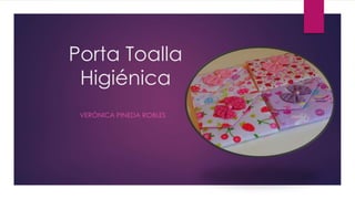 Porta Toalla
Higiénica
VERÓNICA PINEDA ROBLES
 