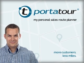 try now at portatour.com
my personal sales-route planner
more customers.
less miles.
 